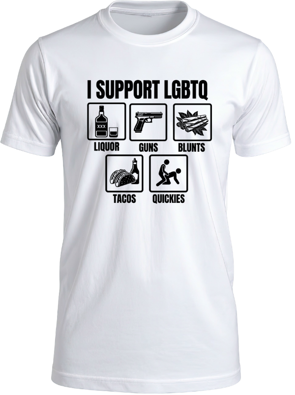 Funny I Support LGBTQ Shirt | Liquor Guns Blunts Tacos Quickies Graphic Tee | Gag Gift T-Shirt